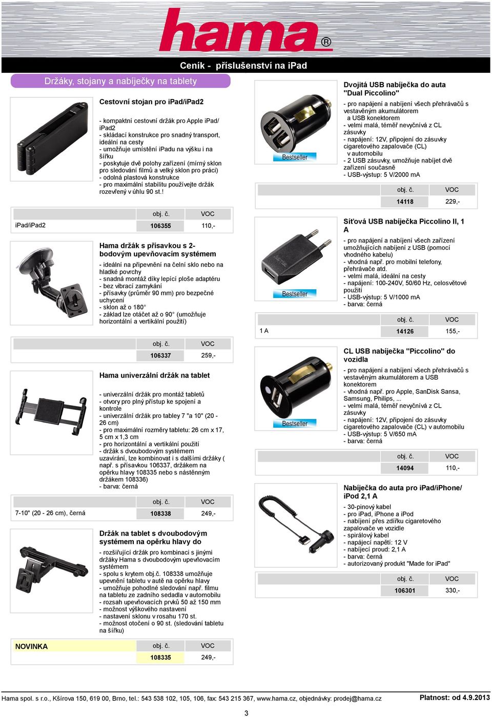 USB-výstup: 5 V/2000 ma - kompaktní cestovní držák pro Apple ipad/ ipad2 - skládací konstrukce pro snadný transport, ideální na cesty - umožňuje umístění ipadu na výšku i na šířku - poskytuje dvě