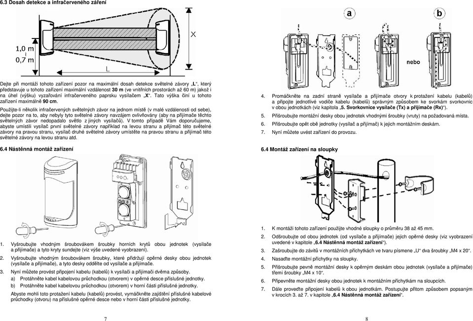 Použijte-li několik infračervených světelných závor na jednom místě (v malé vzdálenosti od sebe), dejte pozor na to, aby nebyly tyto světelné závory navzájem ovlivňovány (aby na přijímače těchto