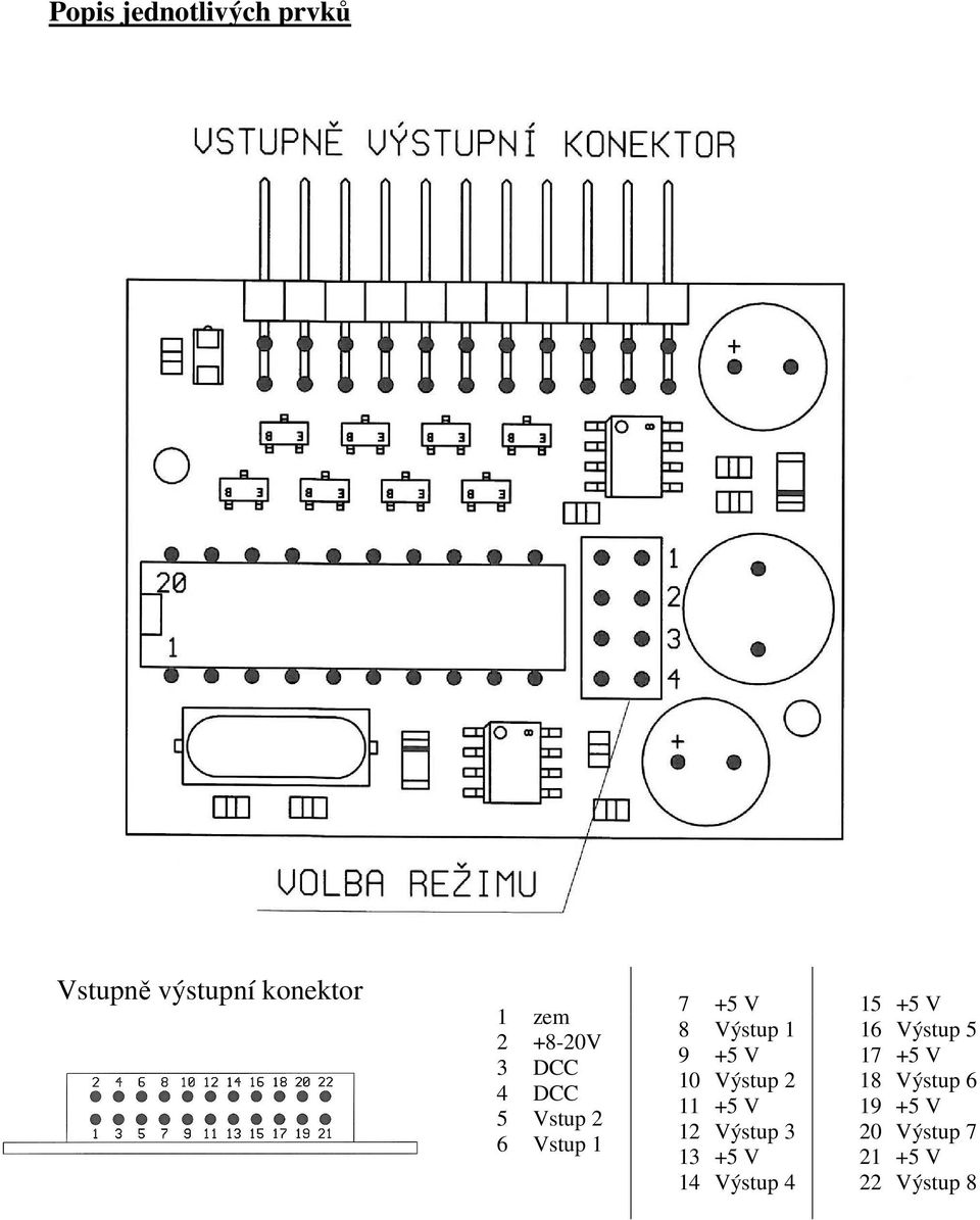 10 Výstup 2 11 +5 V 12 Výstup 3 13 +5 V 14 Výstup 4 15 +5 V 16