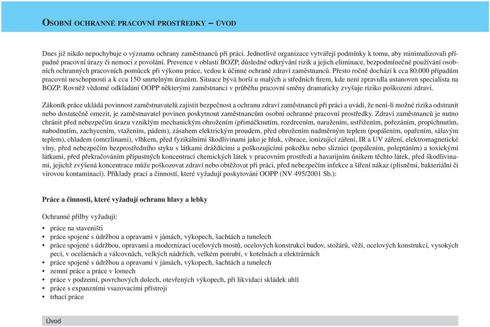 Prevence v oblasti BOZP, důsledné odkrývání rizik a jejich eliminace, bezpodmínečné používání osobních ochranných pracovních pomůcek při výkonu práce, vedou k účinné ochraně zdraví zaměstnanců.
