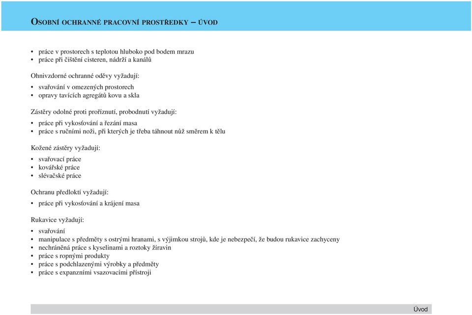 k tělu Kožené zástěry vyžadují: svařovací práce kovářské práce slévačské práce Ochranu předloktí vyžadují: práce při vykosťování a krájení masa Rukavice vyžadují: svařování manipulace s předměty s