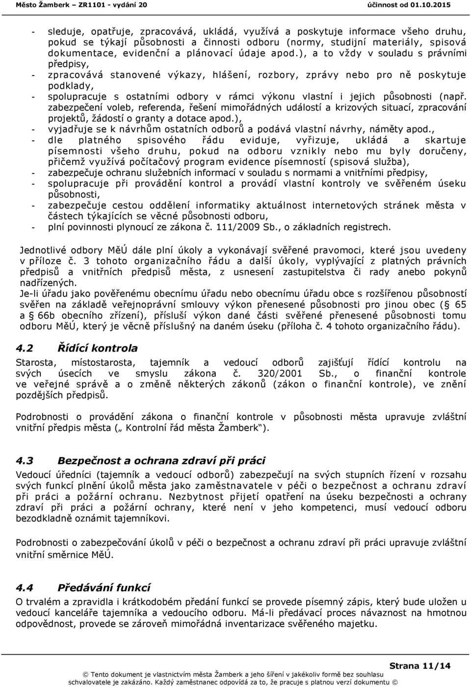 ), a to vždy v souladu s právními předpisy, - zpracovává stanovené výkazy, hlášení, rozbory, zprávy nebo pro ně poskytuje podklady, - spolupracuje s ostatními odbory v rámci výkonu vlastní i jejich