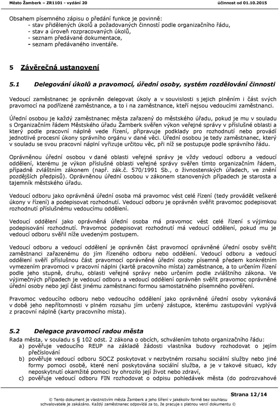 1 Delegování úkolů a pravomocí, úřední osoby, systém rozdělování činnosti Vedoucí zaměstnanec je oprávněn delegovat úkoly a v souvislosti s jejich plněním i část svých pravomocí na podřízené