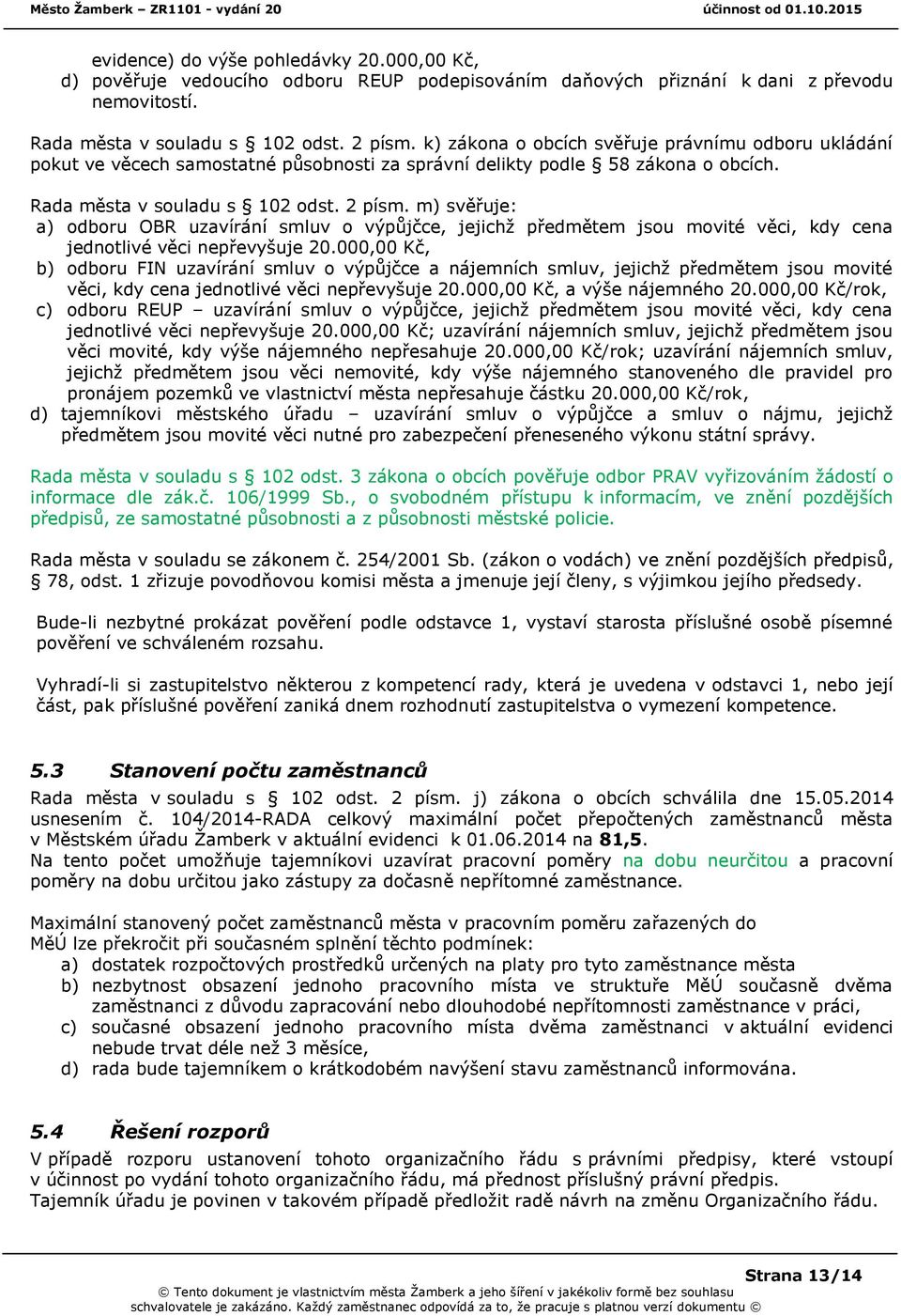 m) svěřuje: a) odboru OBR uzavírání smluv o výpůjčce, jejichž předmětem jsou movité věci, kdy cena jednotlivé věci nepřevyšuje 20.