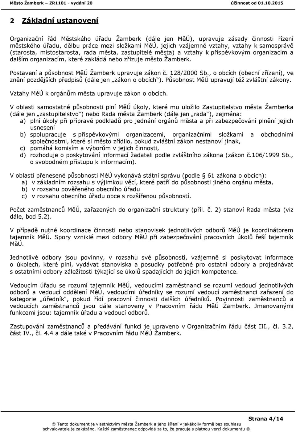 Postavení a působnost MěÚ Žamberk upravuje zákon č. 128/2000 Sb., o obcích (obecní zřízení), ve znění pozdějších předpisů (dále jen zákon o obcích ). Působnost MěÚ upravují též zvláštní zákony.