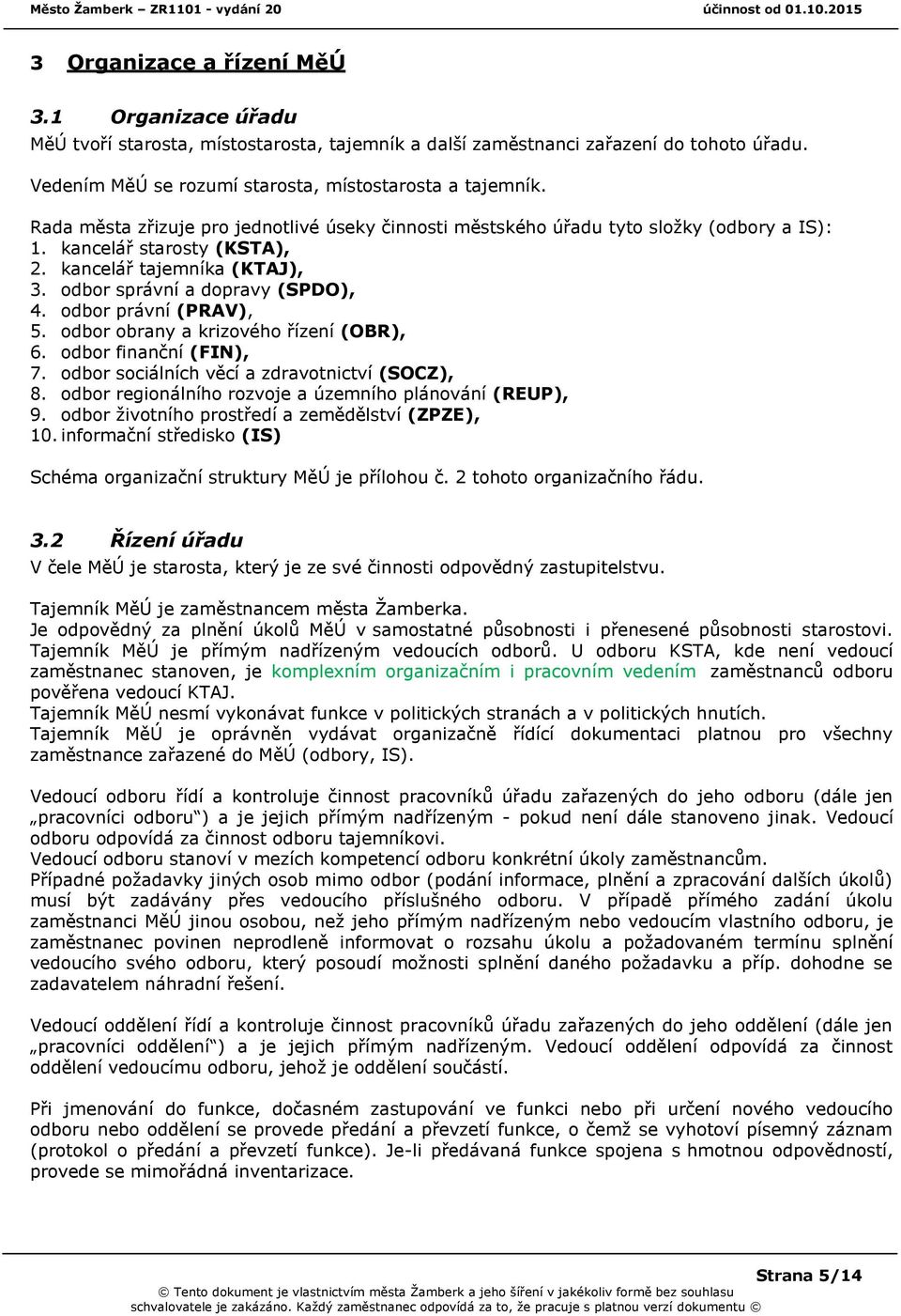 odbor právní (PRAV), 5. odbor obrany a krizového řízení (OBR), 6. odbor finanční (FIN), 7. odbor sociálních věcí a zdravotnictví (SOCZ), 8. odbor regionálního rozvoje a územního plánování (REUP), 9.