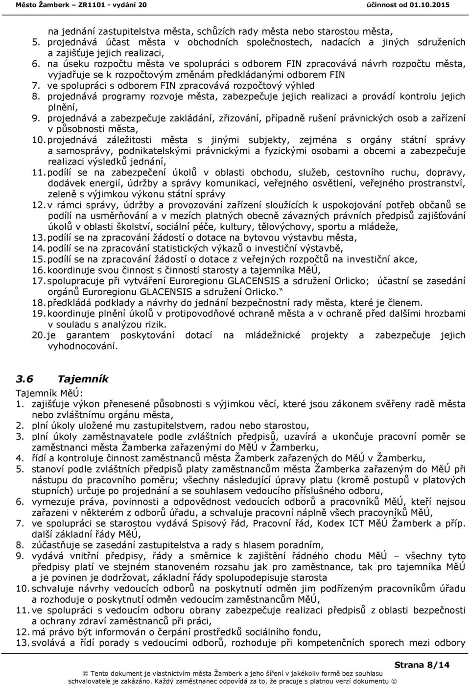 ve spolupráci s odborem FIN zpracovává rozpočtový výhled 8. projednává programy rozvoje města, zabezpečuje jejich realizaci a provádí kontrolu jejich plnění, 9.