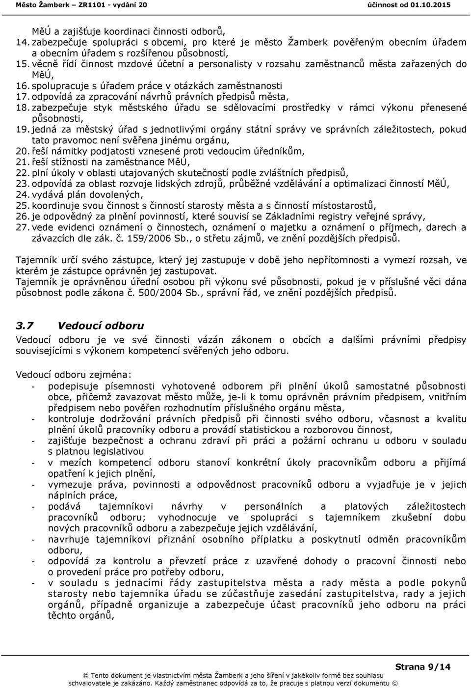 odpovídá za zpracování návrhů právních předpisů města, 18. zabezpečuje styk městského úřadu se sdělovacími prostředky v rámci výkonu přenesené působnosti, 19.