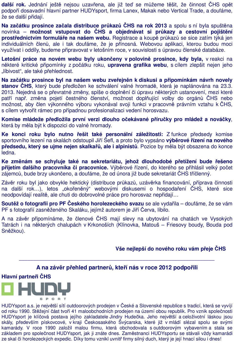 Na začátku prosince začala distribuce průkazů ČHS na rok 2013 a spolu s ní byla spuštěna novinka možnost vstupovat do ČHS a objednávat si průkazy a cestovní pojištění prostřednictvím formuláře na