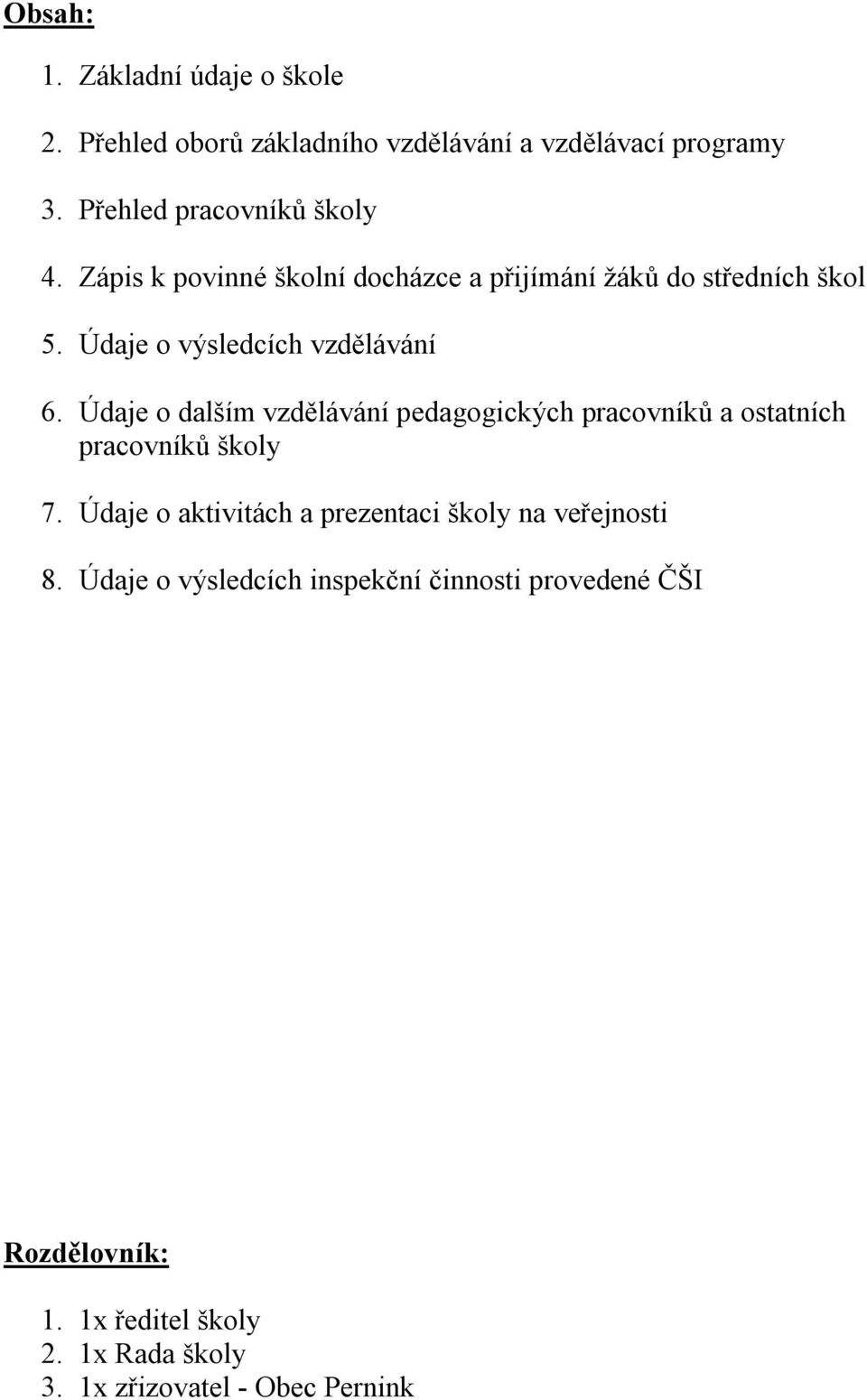 Údaje o dalším vzdělávání pedagogických pracovníků a ostatních pracovníků školy 7.