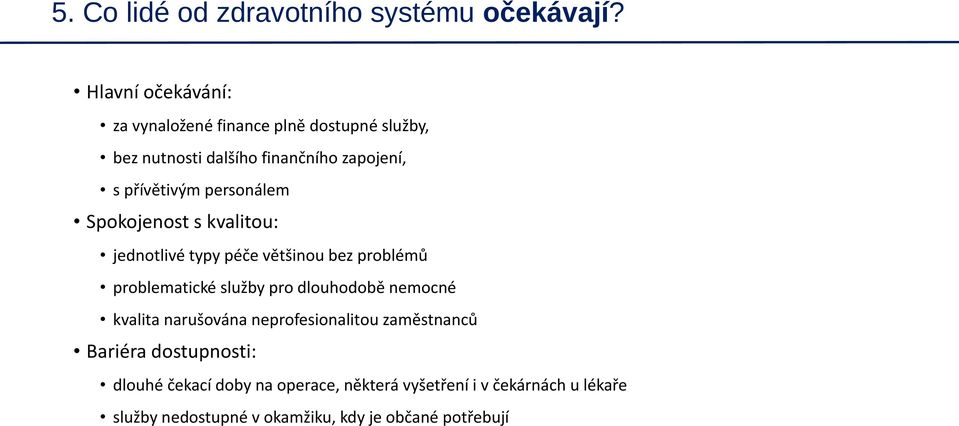 personálem Spokojenost s kvalitou: jednotlivé typy péče většinou bez problémů problematické služby pro dlouhodobě