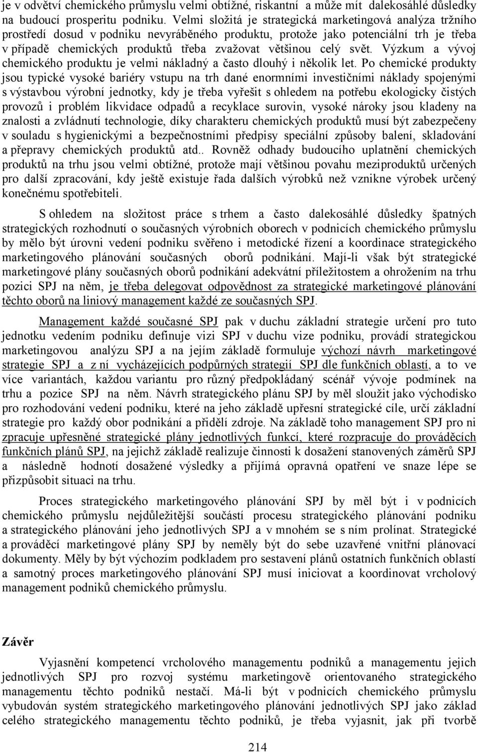 celý svět. Výzkum a vývoj chemického produktu je velmi nákladný a často dlouhý i několik let.