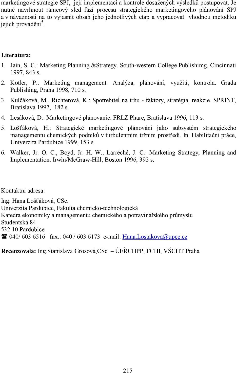 Literatura: 1. Jain, S. C.: Marketing Planning &Strategy. South-western College Publishimg, Cincinnati 1997, 843 s. 2. Kotler, P.: Marketing management. Analýza, plánování, využití, kontrola.