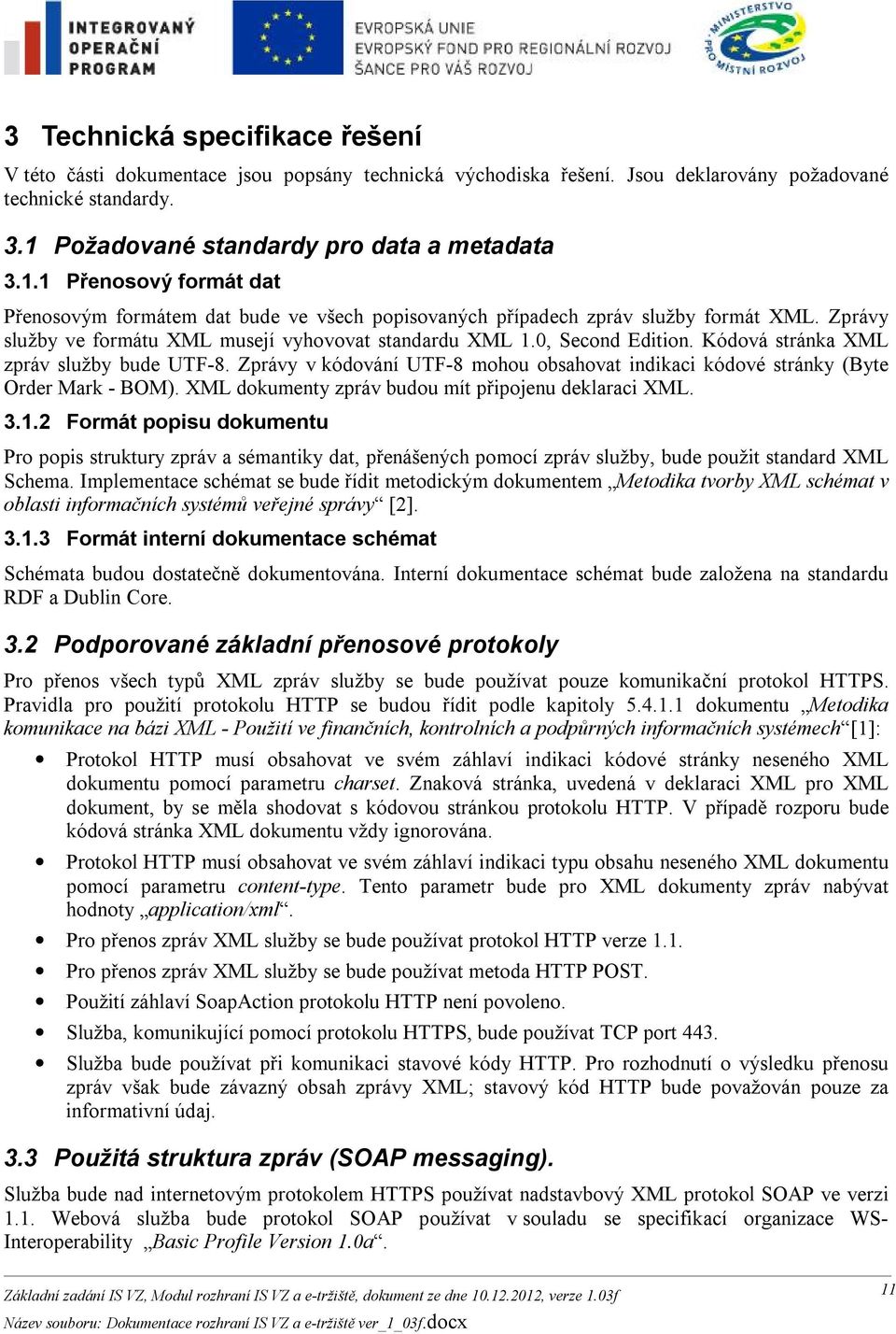 Zprávy služby ve formátu XML musejí vyhovovat standardu XML 1.0, Second Edition. Kódová stránka XML zpráv služby bude UTF-8.