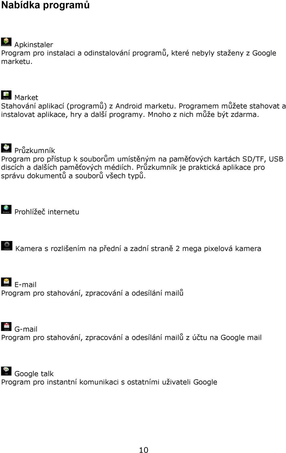 Průzkumník Program pro přístup k souborům umístěným na paměťových kartách SD/TF, USB discích a dalších paměťových médiích.