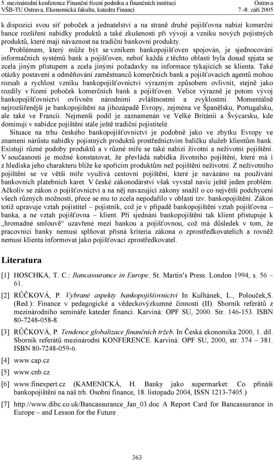 Problémem, který může být se vznikem bankopojišťoven spojován, je sjednocování informačních systémů bank a pojišťoven, neboť každá z těchto oblastí byla dosud spjata se zcela jiným přístupem a zcela