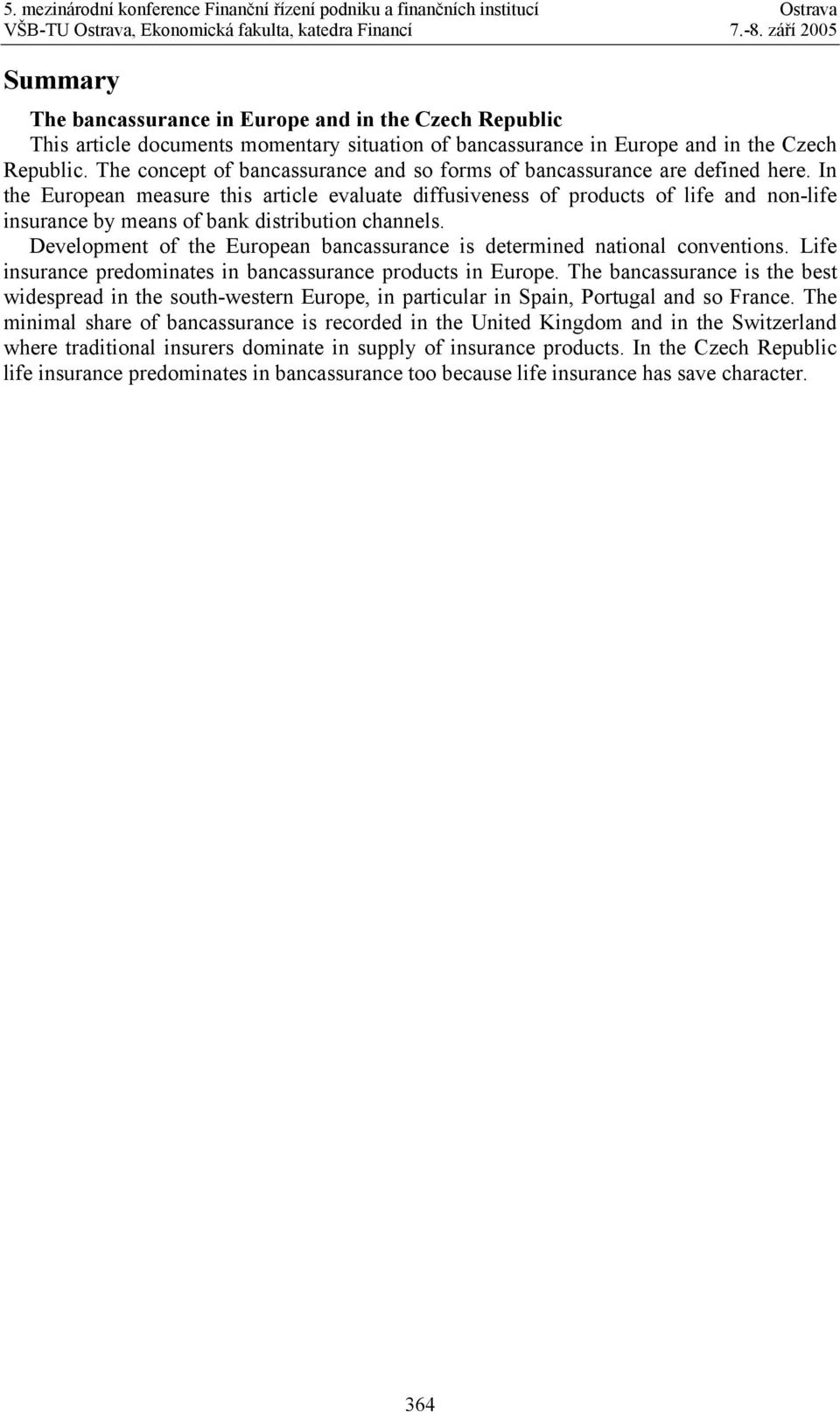 In the European measure this article evaluate diffusiveness of products of life and non-life insurance by means of bank distribution channels.