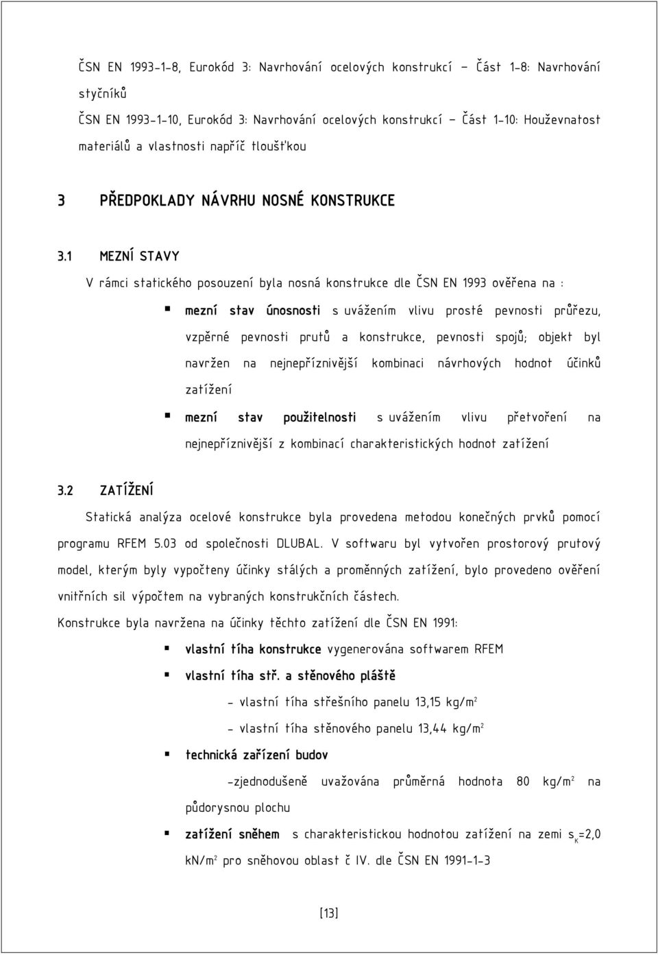 1 MEZNÍ STAVY V rámci statického posouzení byla nosná konstrukce dle ČSN EN 1993 ověřena na : mezní stav únosnosti s uvážením vlivu prosté pevnosti průřezu, vzpěrné pevnosti prutů a konstrukce,