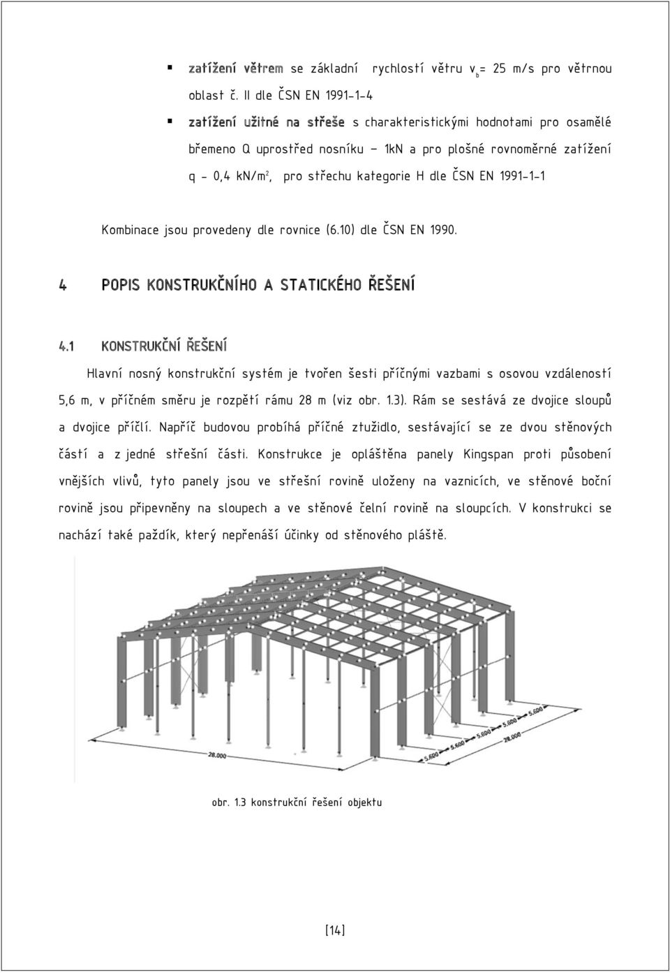 dle ČSN EN 1991-1-1 Kombinace jsou provedeny dle rovnice (6.10) dle ČSN EN 1990. 4 POPIS KONSTRUKČNÍHO A STATICKÉHO ŘEŠENÍ 4.