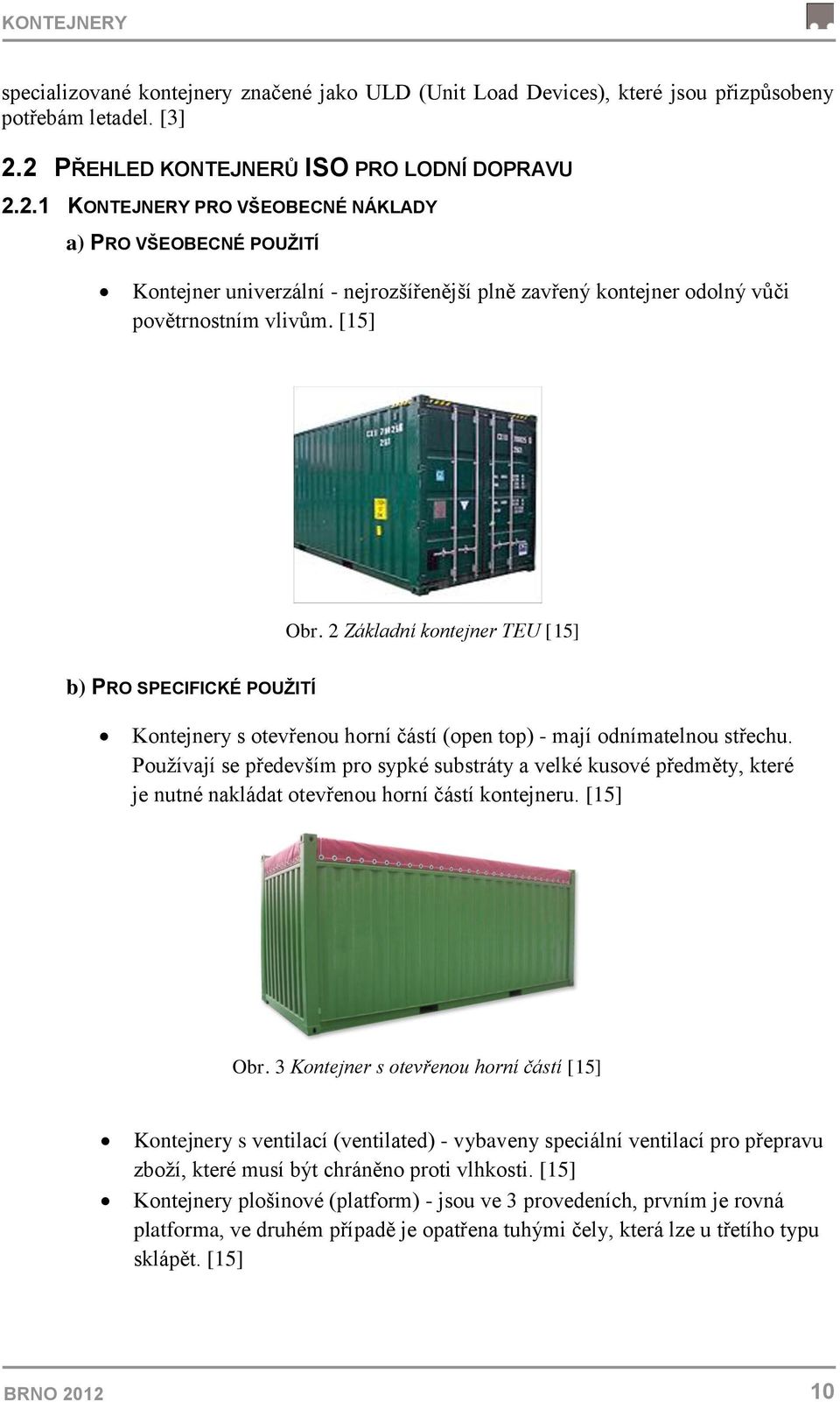 [15] Obr. 2 Základní kontejner TEU [15] b) PRO SPECIFICKÉ POUŽITÍ Kontejnery s otevřenou horní částí (open top) - mají odnímatelnou střechu.