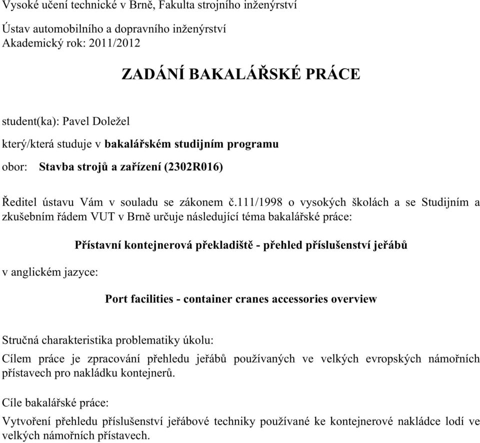 111/1998 o vysokých školách a se Studijním a zkušebním řádem VUT v Brně určuje následující téma bakalářské práce: v anglickém jazyce: Přístavní kontejnerová překladiště - přehled příslušenství jeřábů