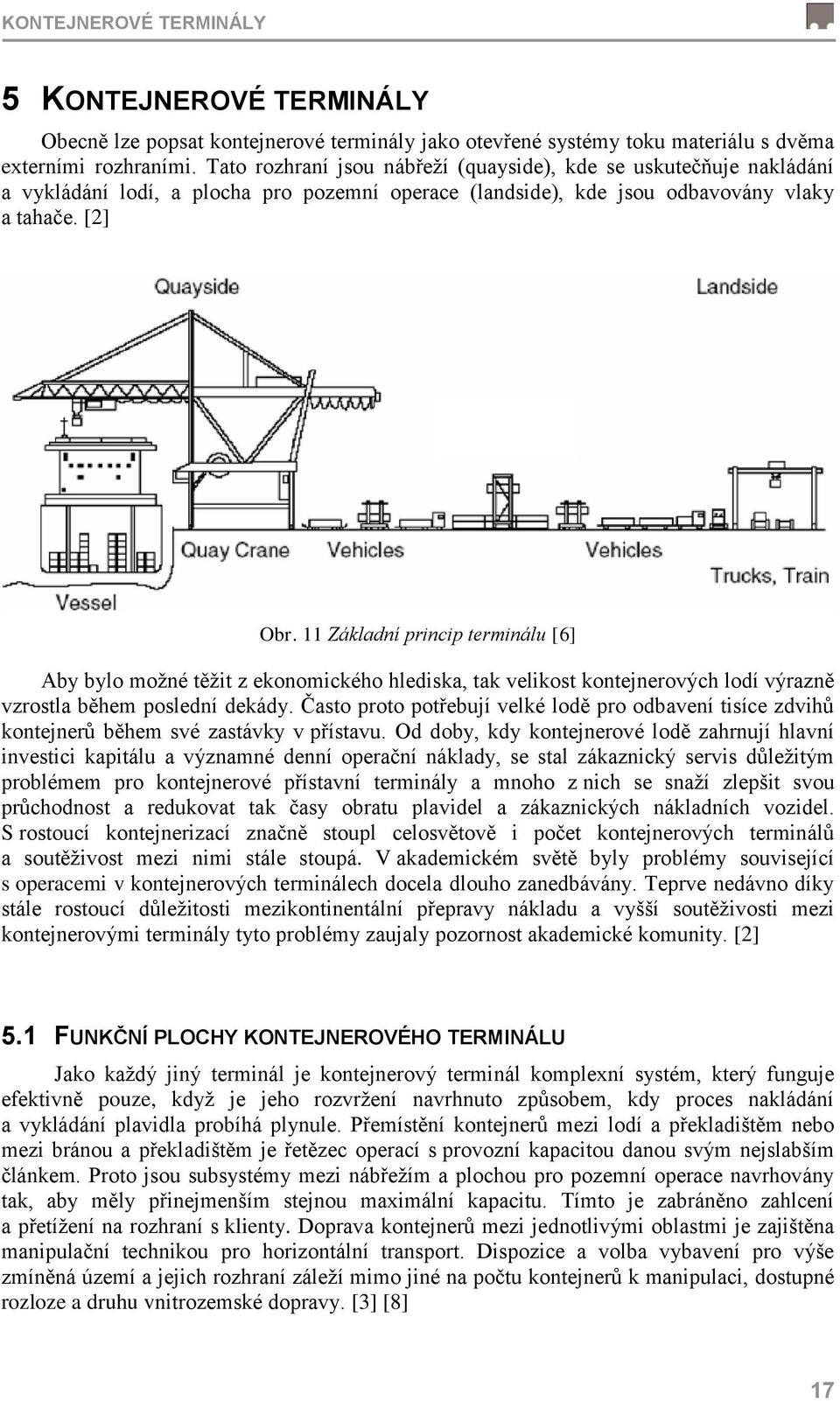 11 Základní princip terminálu [6] Aby bylo moţné těţit z ekonomického hlediska, tak velikost kontejnerových lodí výrazně vzrostla během poslední dekády.