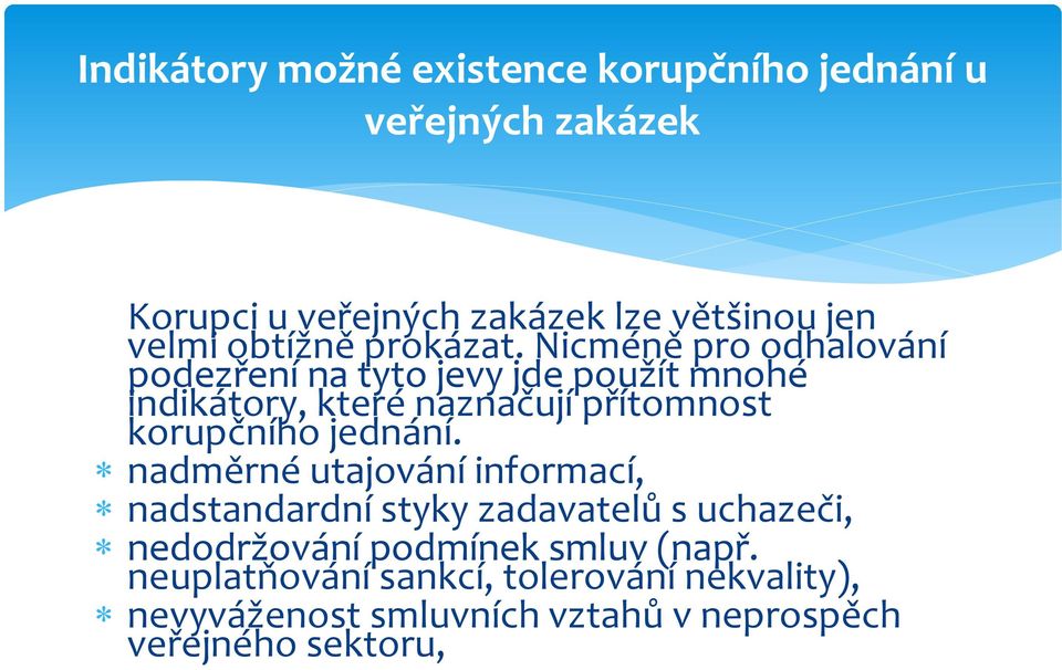 Nicméně pro odhalování podezření na tyto jevy jde použít mnohé indikátory, které naznačují přítomnost korupčního