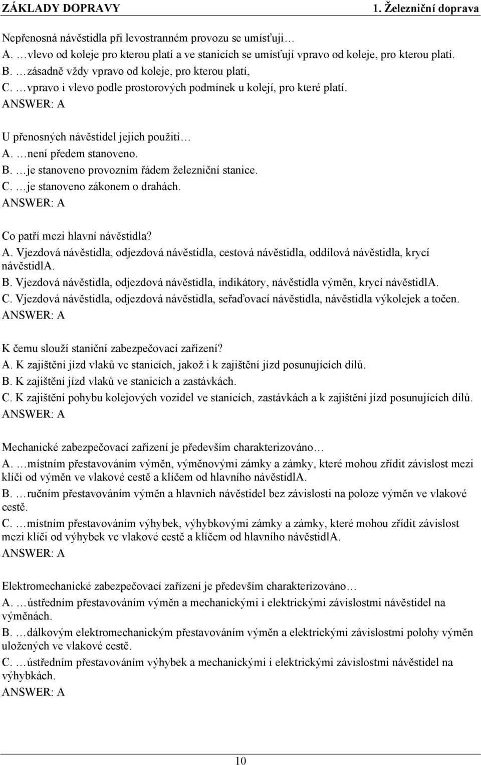 je stanoveno provozním řádem železniční stanice. C. je stanoveno zákonem o drahách. Co patří mezi hlavní návěstidla? A.