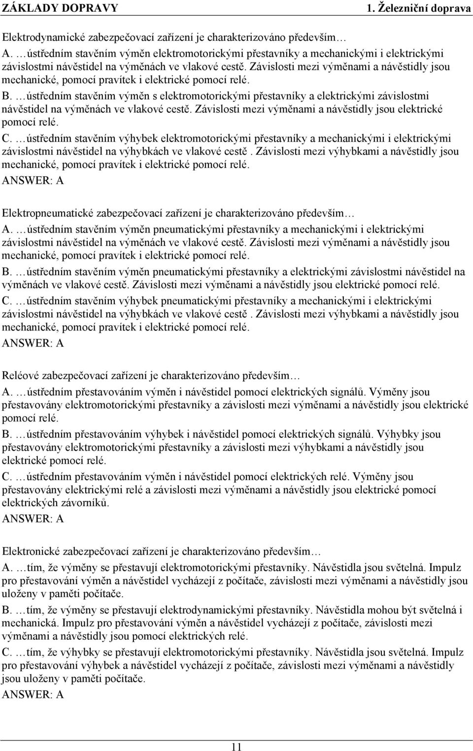 Závislosti mezi výměnami a návěstidly jsou mechanické, pomocí pravítek i elektrické pomocí relé. B.