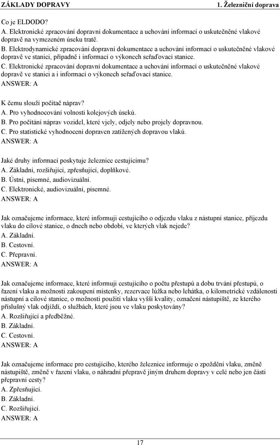 Elektronické zpracování dopravní dokumentace a uchování informací o uskutečněné vlakové dopravě ve stanici a i informací o výkonech seřaďovací stanice. K čemu slouží počítač náprav? A.