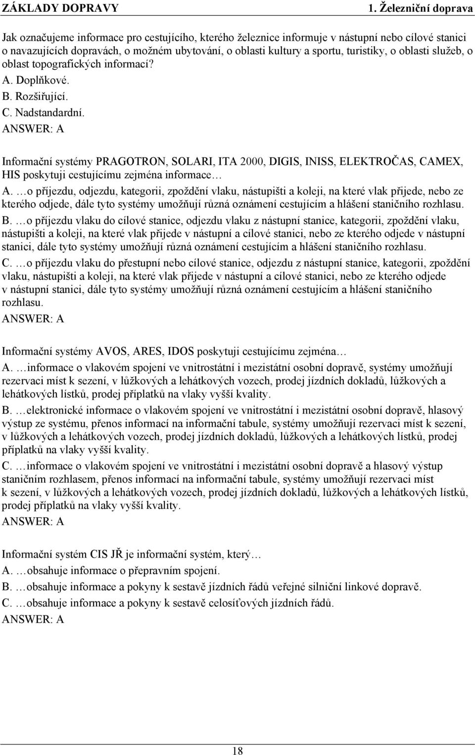 Informační systémy PRAGOTRON, SOLARI, ITA 2000, DIGIS, INISS, ELEKTROČAS, CAMEX, HIS poskytuji cestujícímu zejména informace A.