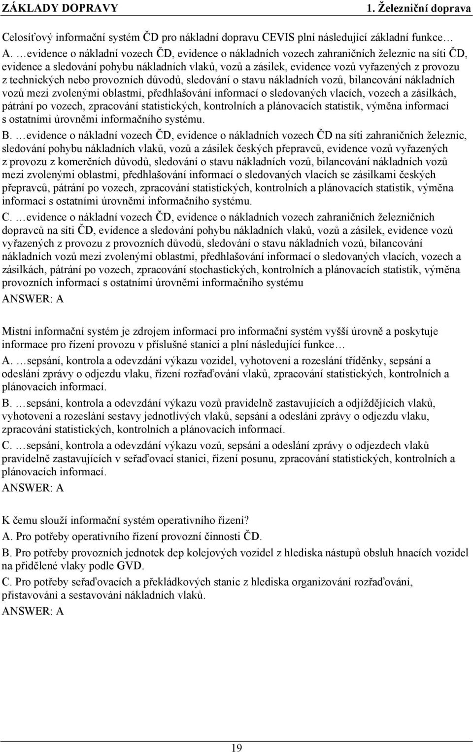 technických nebo provozních důvodů, sledování o stavu nákladních vozů, bilancování nákladních vozů mezi zvolenými oblastmi, předhlašování informací o sledovaných vlacích, vozech a zásilkách, pátrání