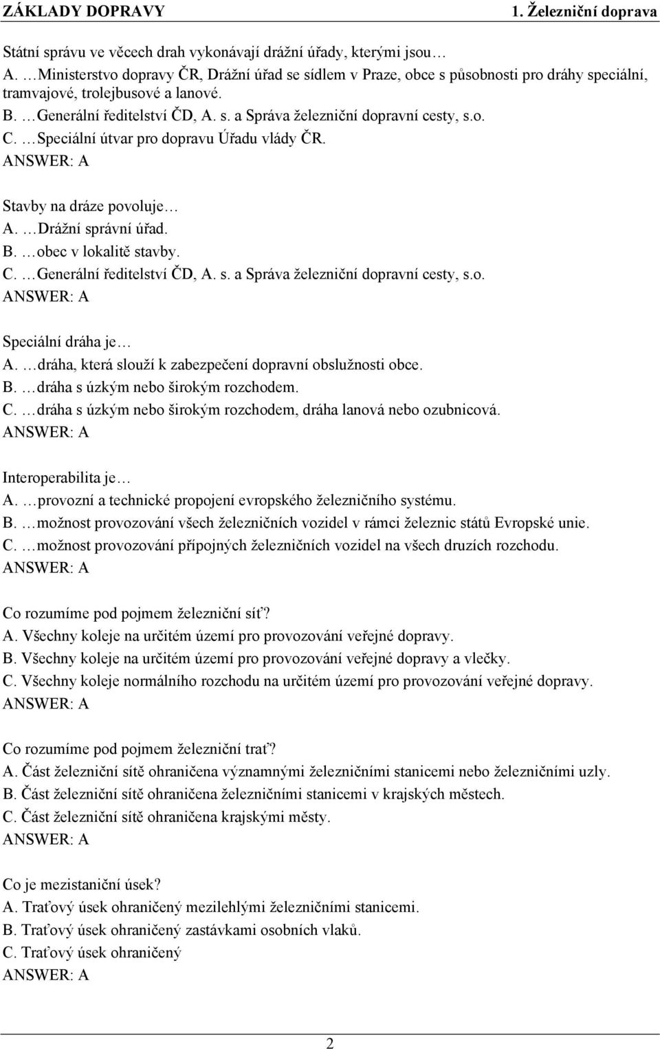 C. Generální ředitelství ČD, A. s. a Správa železniční dopravní cesty, s.o. Speciální dráha je A. dráha, která slouží k zabezpečení dopravní obslužnosti obce. B. dráha s úzkým nebo širokým rozchodem.