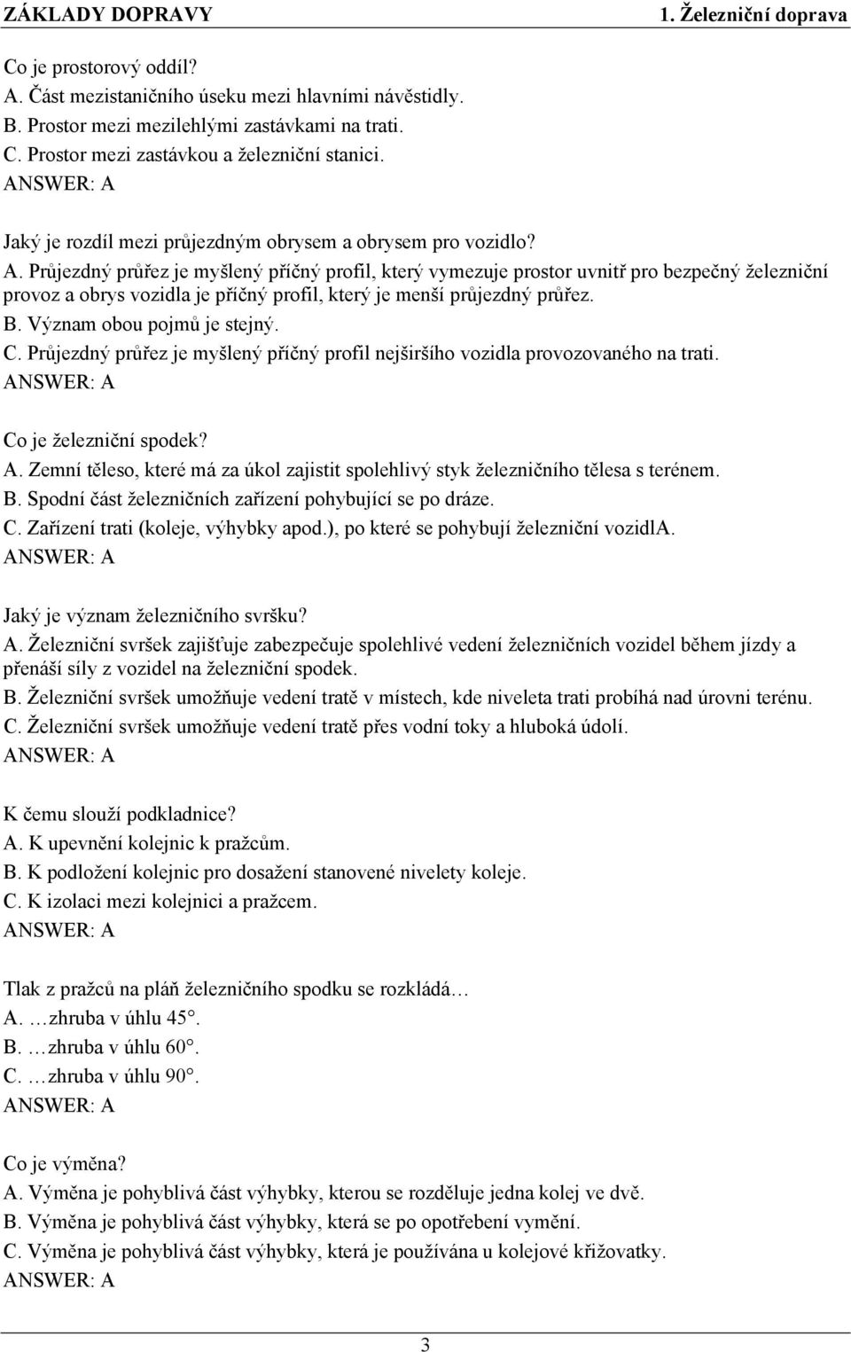 Průjezdný průřez je myšlený příčný profil, který vymezuje prostor uvnitř pro bezpečný železniční provoz a obrys vozidla je příčný profil, který je menší průjezdný průřez. B.