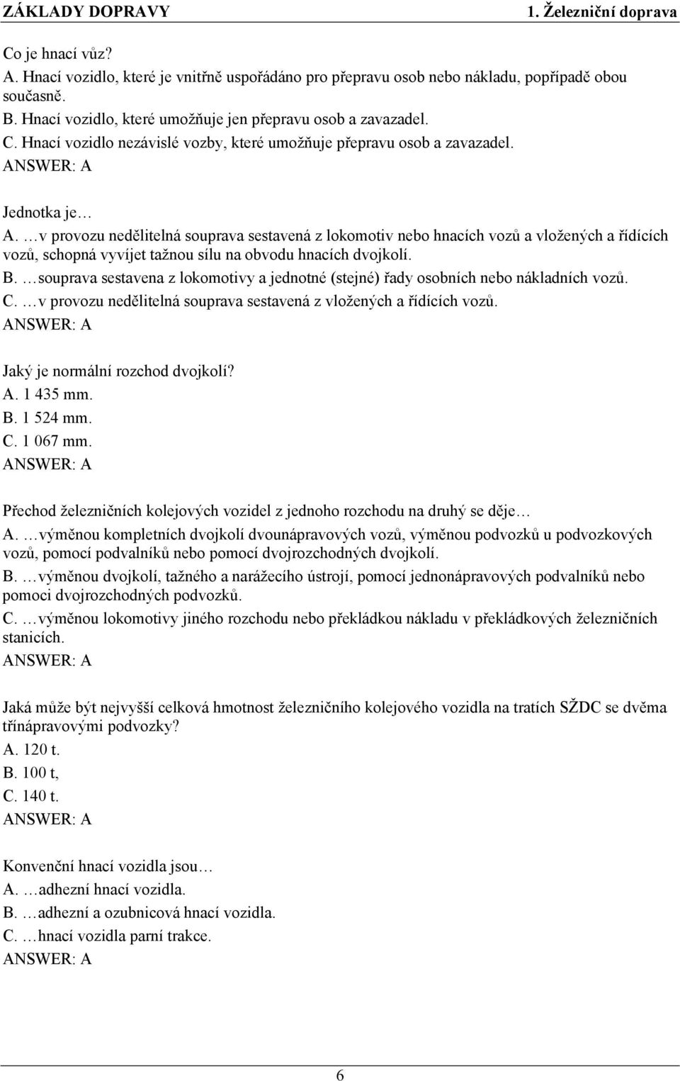 v provozu nedělitelná souprava sestavená z lokomotiv nebo hnacích vozů a vložených a řídících vozů, schopná vyvíjet tažnou sílu na obvodu hnacích dvojkolí. B.