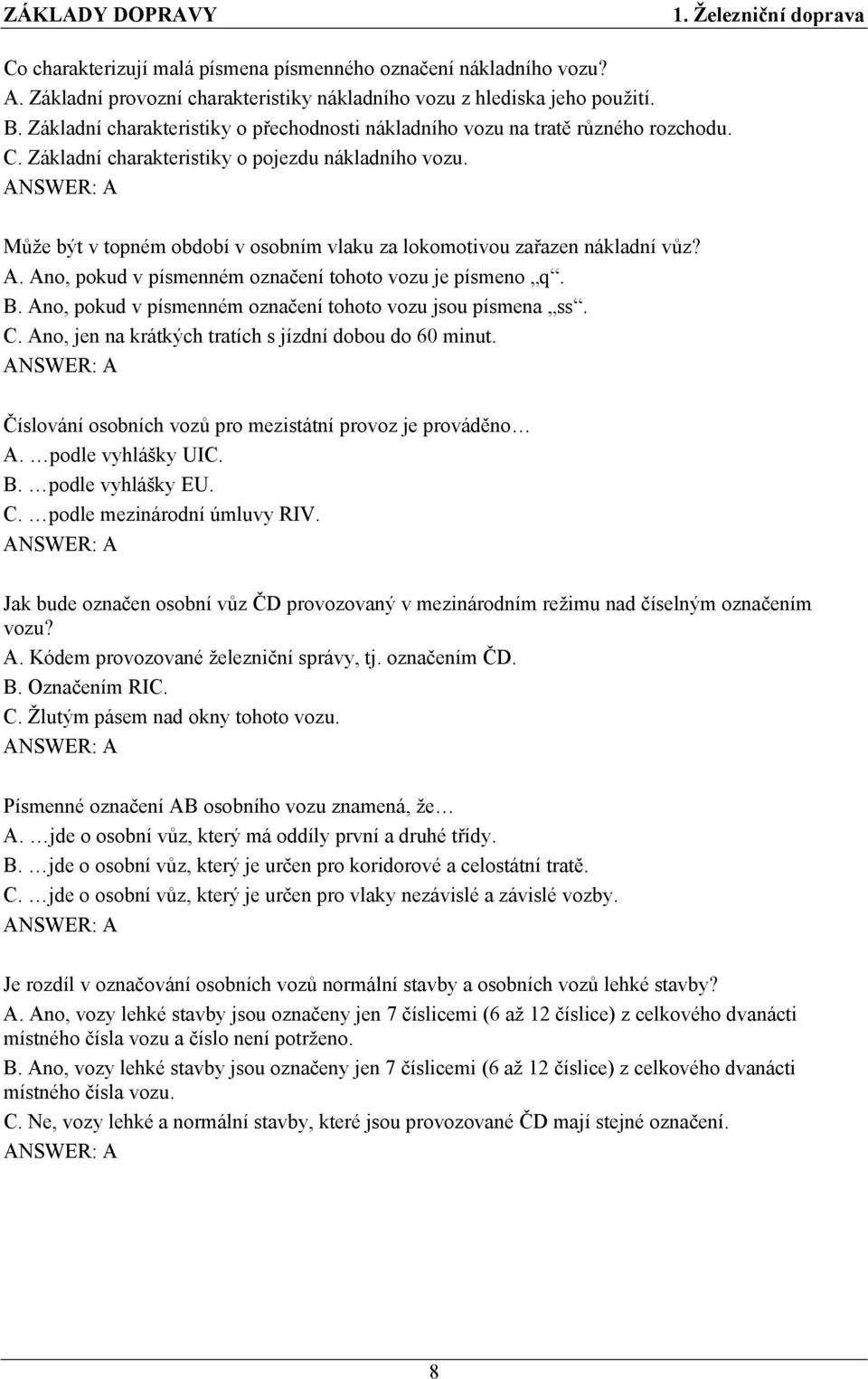 Může být v topném období v osobním vlaku za lokomotivou zařazen nákladní vůz? A. Ano, pokud v písmenném označení tohoto vozu je písmeno q. B.