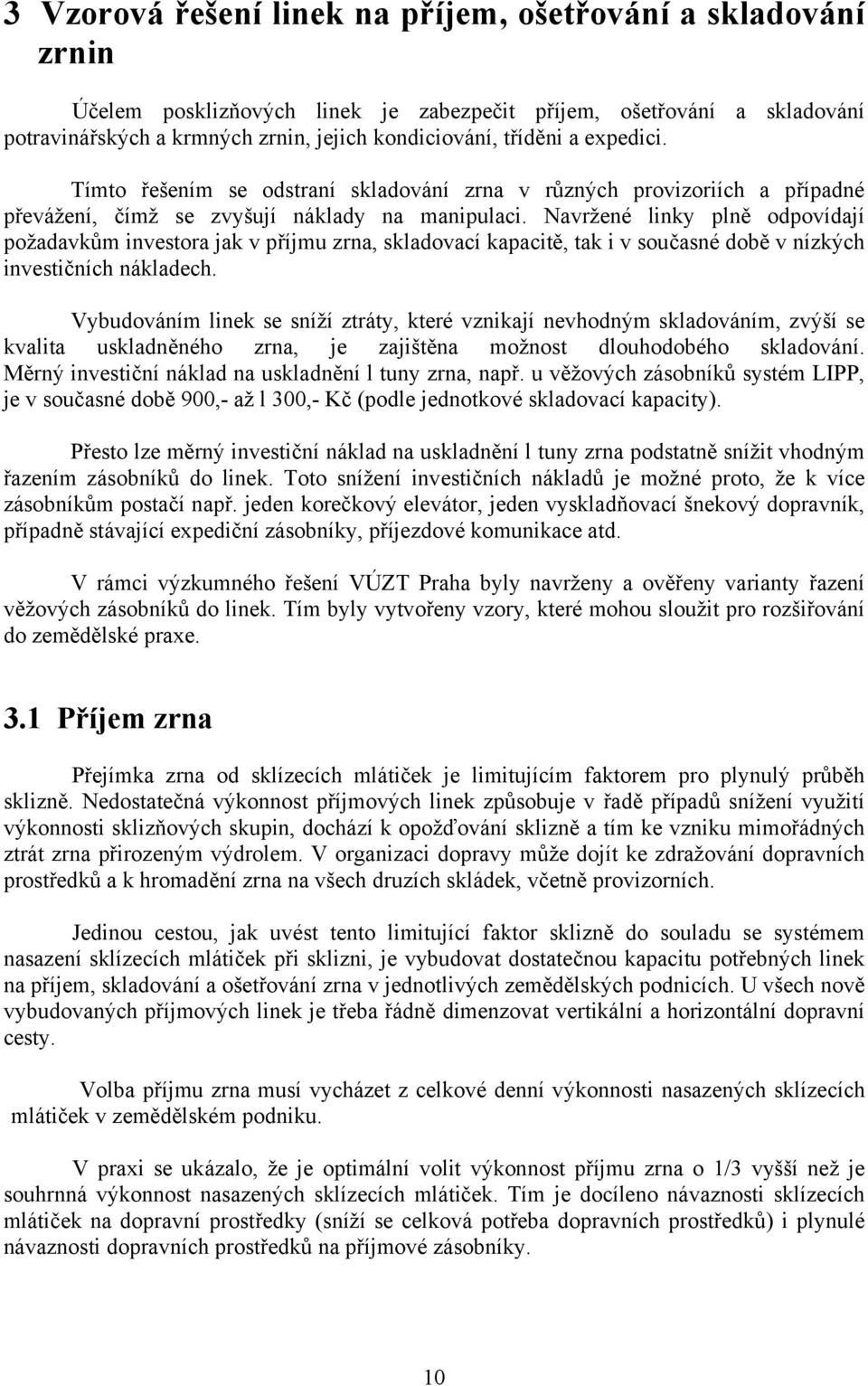 Navržené linky plně odpovídají požadavkům investora jak v příjmu zrna, skladovací kapacitě, tak i v současné době v nízkých investičních nákladech.