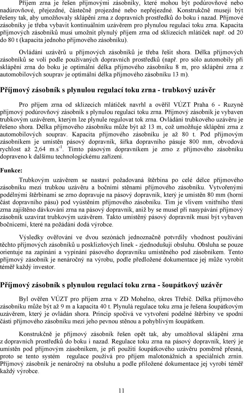 Kapacita příjmových zásobníků musí umožnit plynulý příjem zrna od sklízecích mlátiček např. od 20 do 80 t (kapacita jednoho příjmového zásobníku).