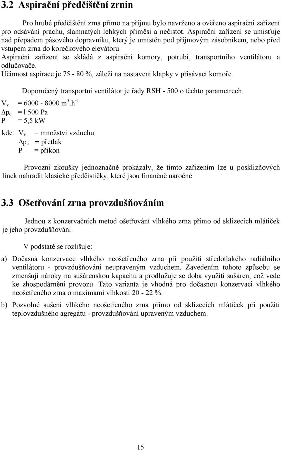 Aspirační zařízení se skládá z aspirační komory, potrubí, transportního ventilátoru a odlučovače. Účinnost aspirace je 75-80 %, záleží na nastavení klapky v přisávací komoře.