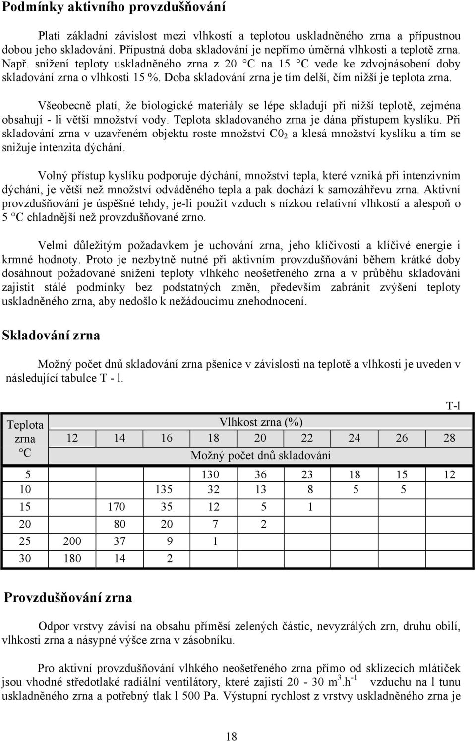 Doba skladování zrna je tím delší, čím nižší je teplota zrna. Všeobecně platí, že biologické materiály se lépe skladují při nižší teplotě, zejména obsahují - li větší množství vody.