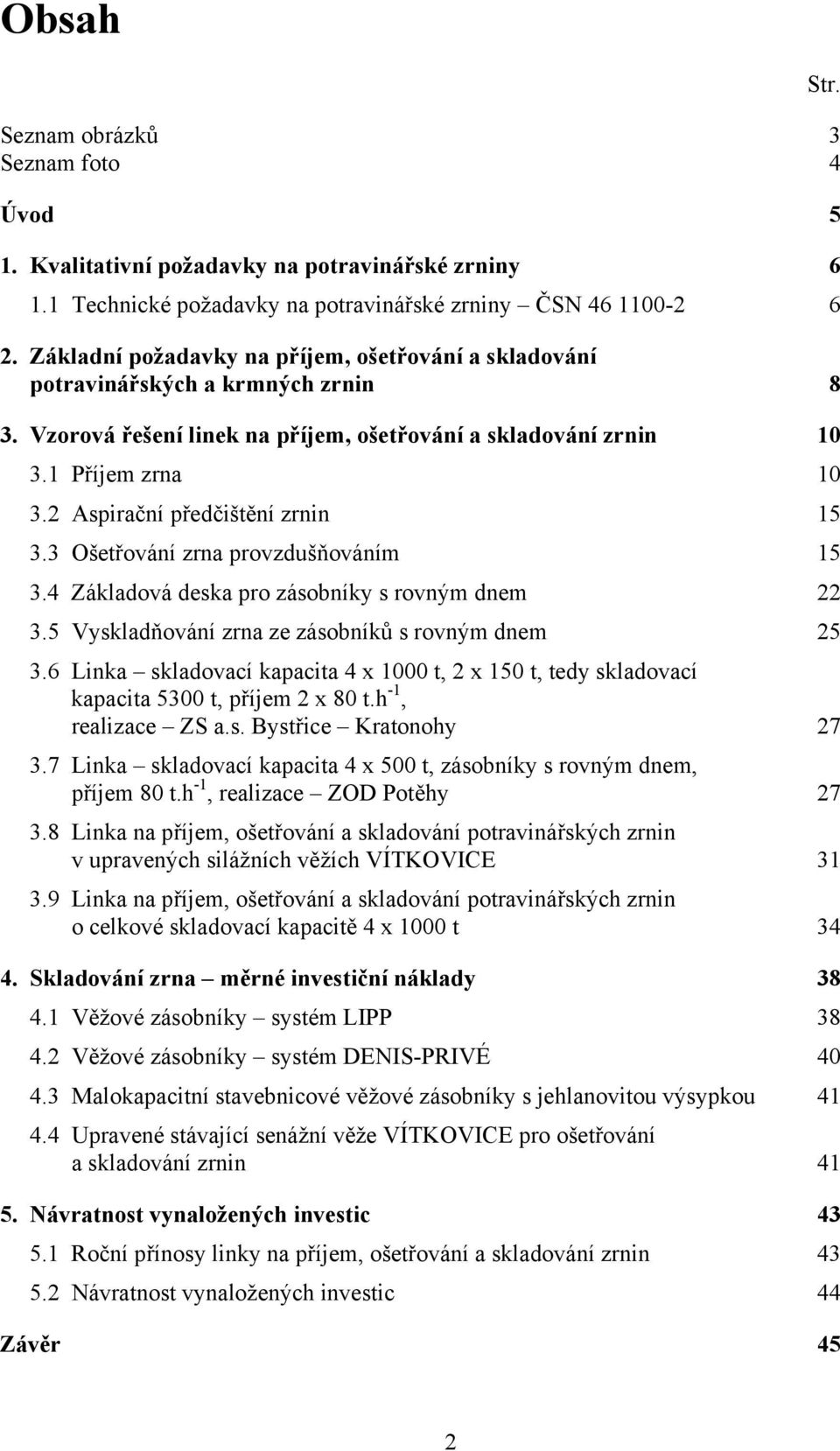 2 Aspirační předčištění zrnin 15 3.3 Ošetřování zrna provzdušňováním 15 3.4 Základová deska pro zásobníky s rovným dnem 22 3.5 Vyskladňování zrna ze zásobníků s rovným dnem 25 3.