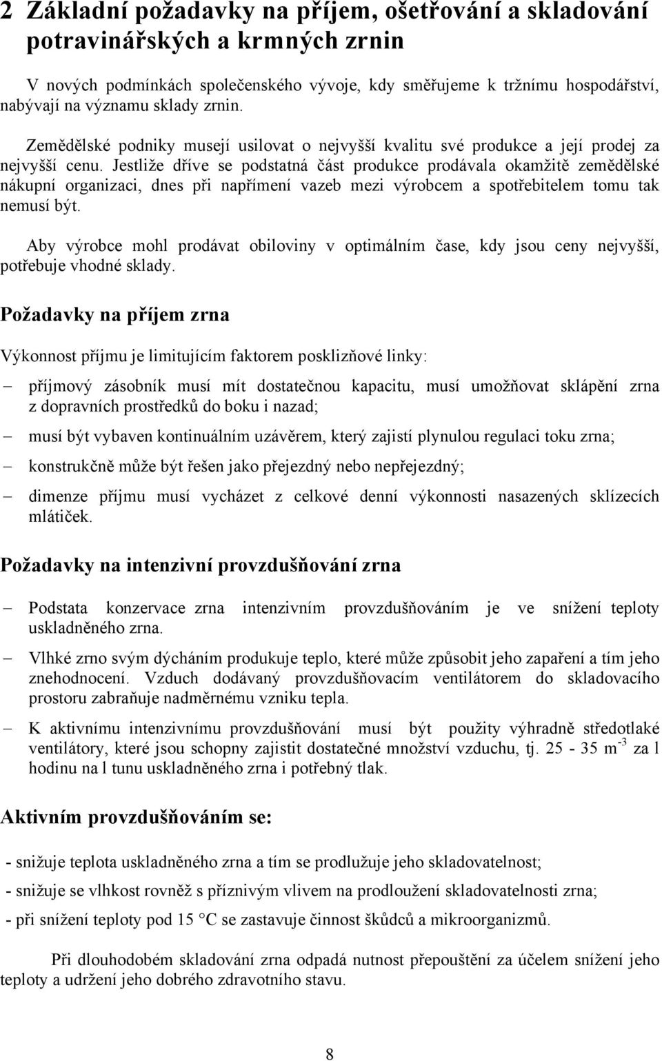 Jestliže dříve se podstatná část produkce prodávala okamžitě zemědělské nákupní organizaci, dnes při napřímení vazeb mezi výrobcem a spotřebitelem tomu tak nemusí být.