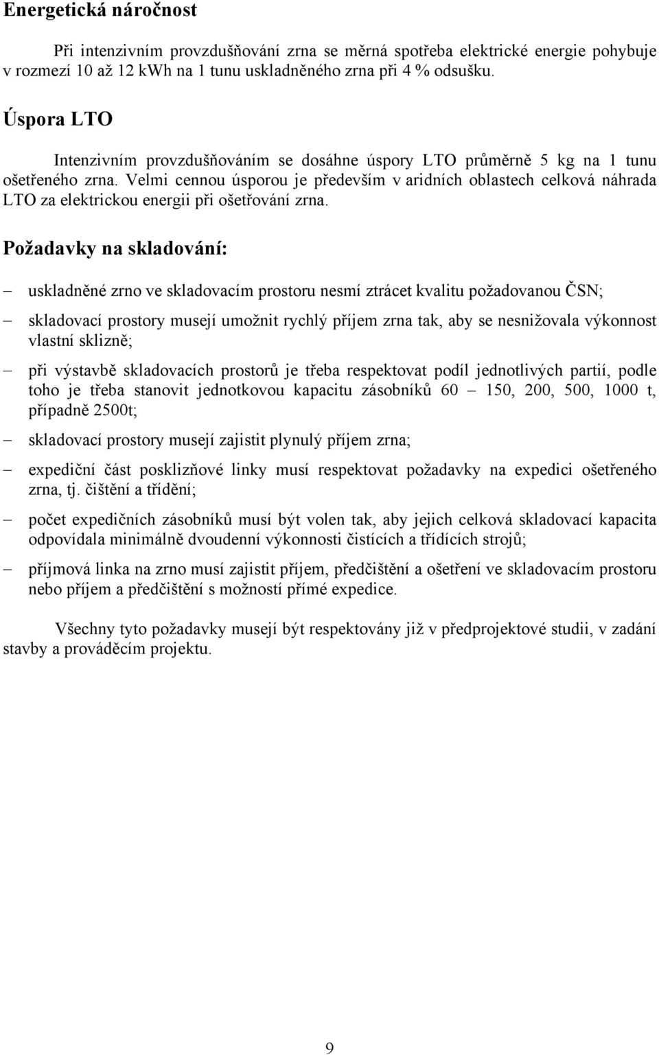 Velmi cennou úsporou je především v aridních oblastech celková náhrada LTO za elektrickou energii při ošetřování zrna.