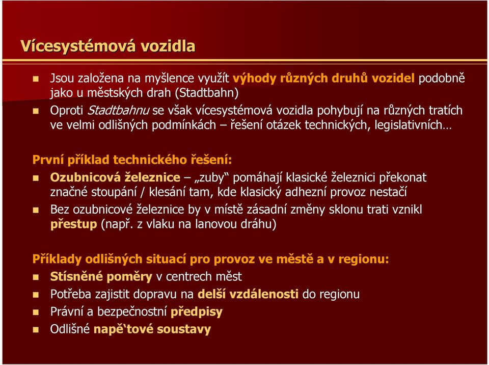 značné stoupání / klesání tam, kde klasický adhezní provoz nestačí Bez ozubnicové železnice by v místě zásadní změny sklonu trati vznikl přestup (např.