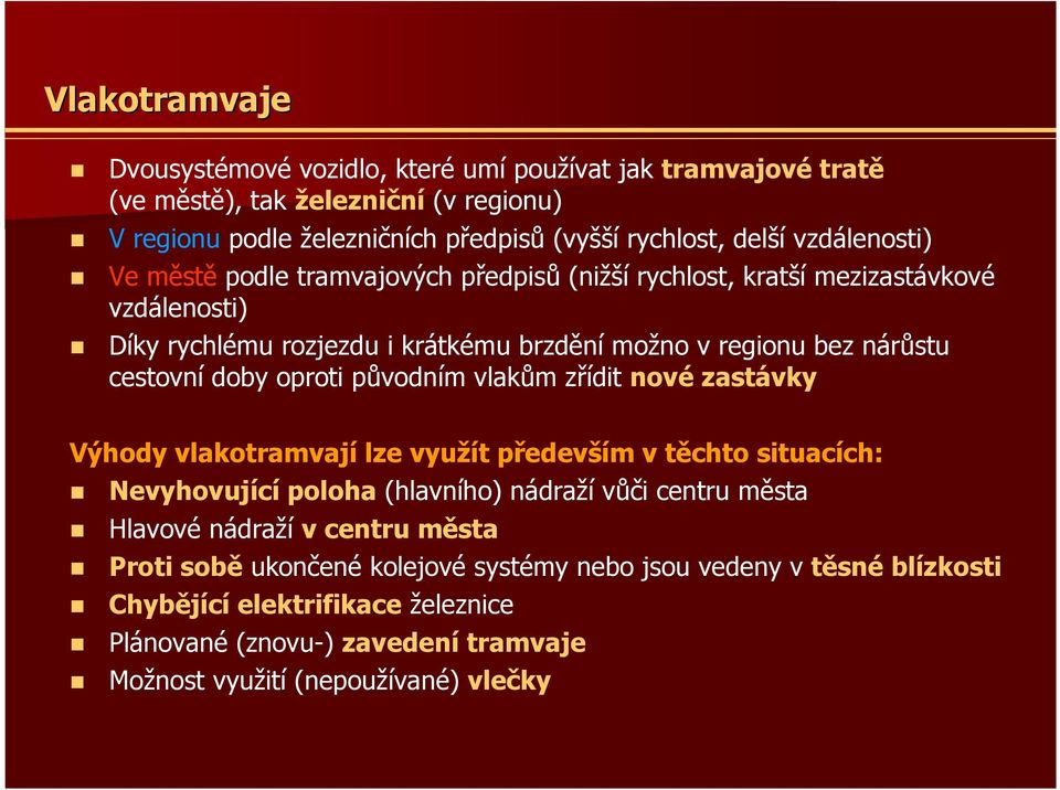 doby oproti původním vlakům zřídit nové zastávky Výhody vlakotramvají lze využít především v těchto situacích: Nevyhovující poloha (hlavního) nádraží vůči centru města Hlavové nádraží