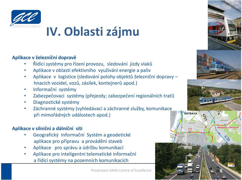 ) Informační systémy Zabezpečovací systémy (přejezdy; zabezpečení regionálních tratí) Diagnostické systémy Záchranné systémy (vyhledávací a záchranné služby, komunikace při