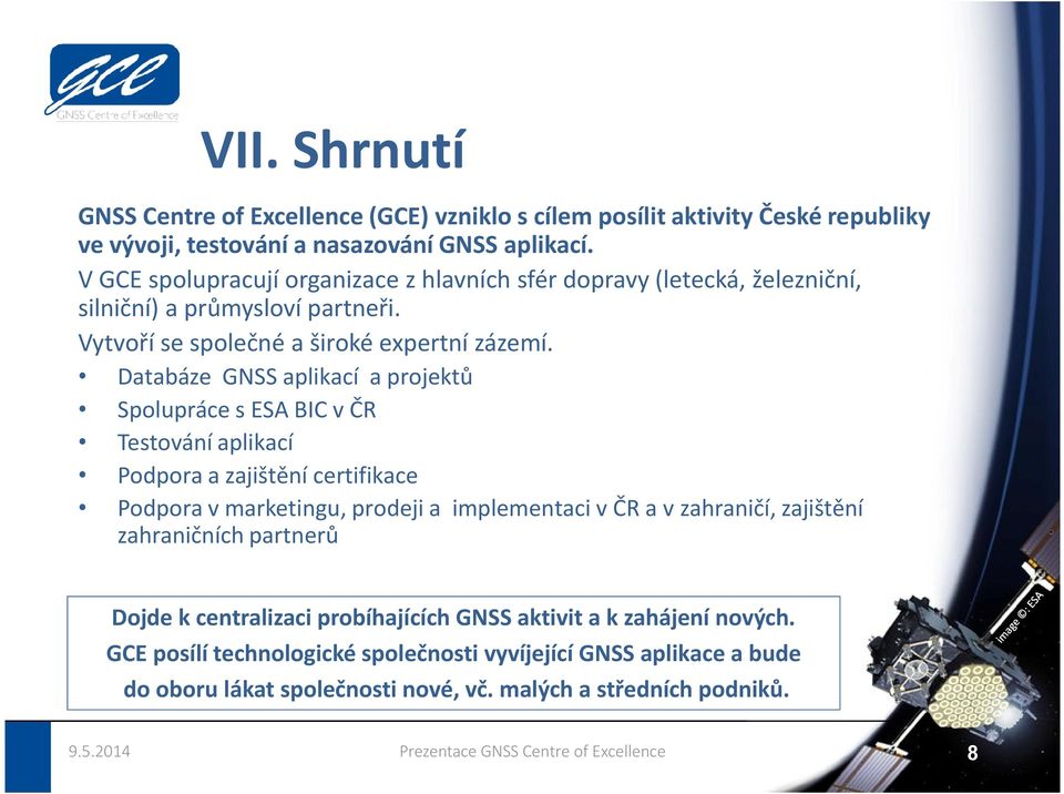 Databáze GNSS aplikací a projektů Spolupráce s ESA BIC v ČR Testování aplikací Podpora a zajištění certifikace Podpora v marketingu, prodeji a implementaci v ČR a v zahraničí,