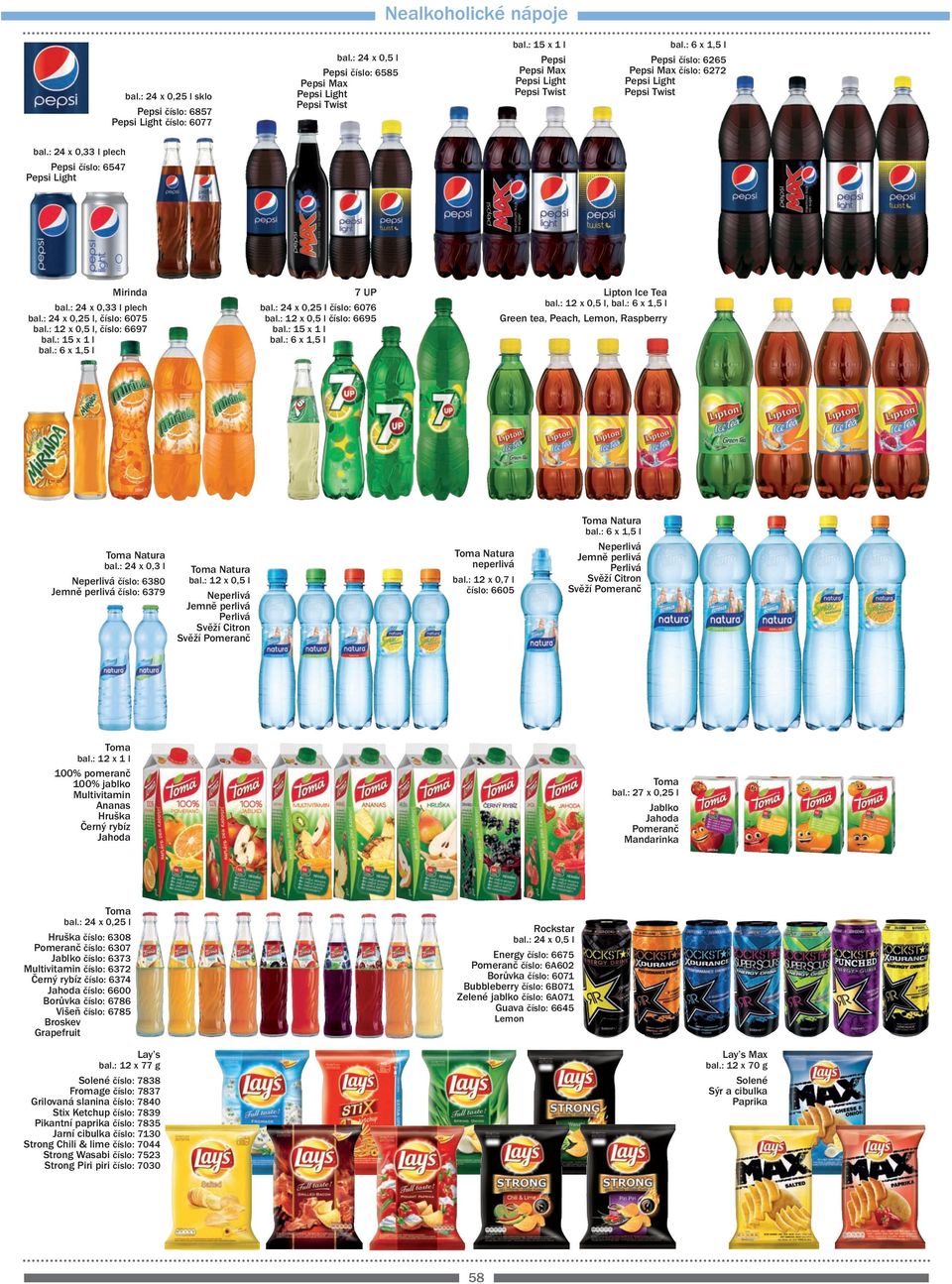 : 24 0,25 l, číslo: 6075, číslo: 6697 bal.: 15 1 l 7 UP bal.: 24 0,25 l číslo: 6076 číslo: 6695 bal.: 15 1 l Lipton Ice Tea, Green tea, Peach, Lemon, Raspberry Toma Natura bal.