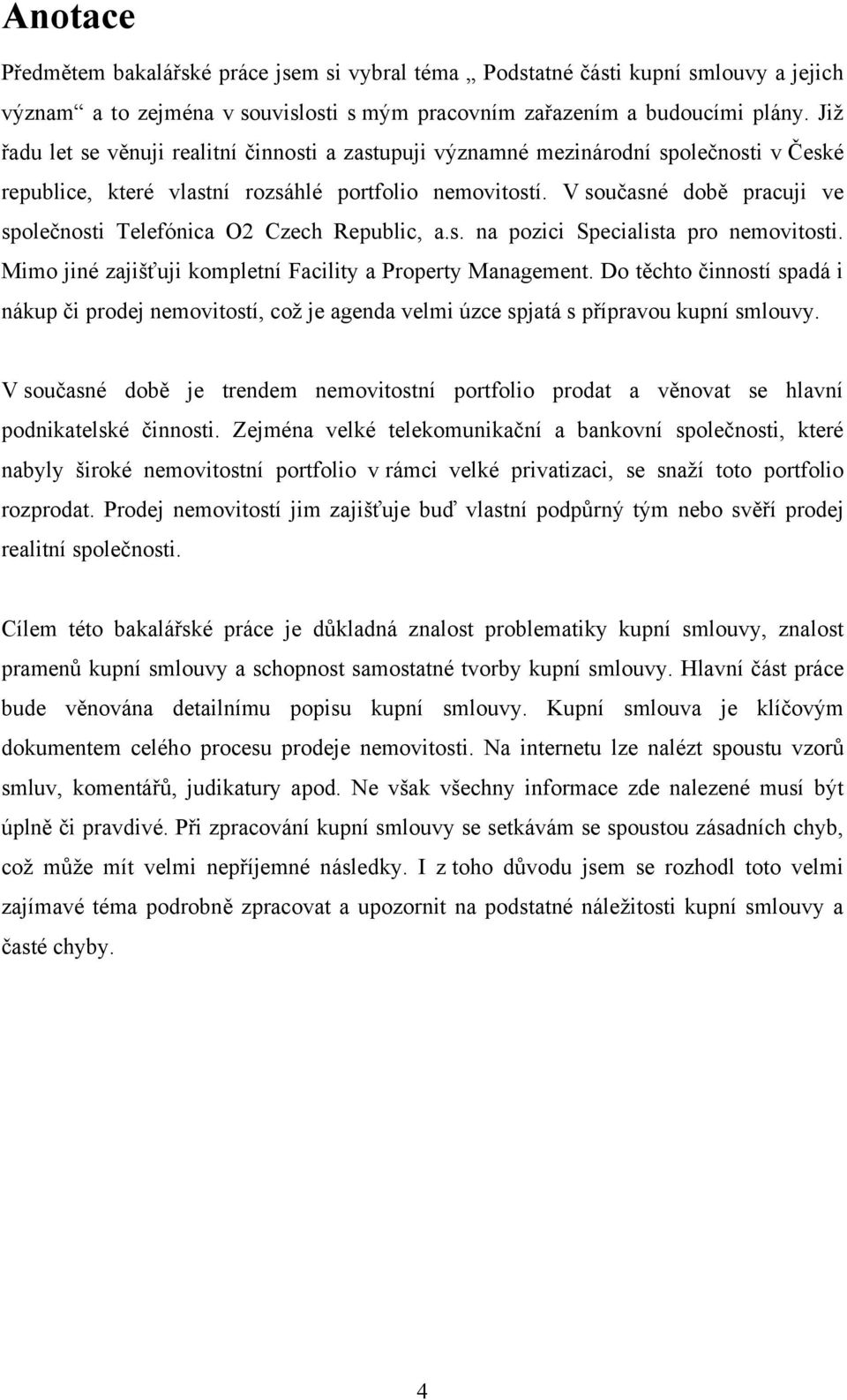 V současné době pracuji ve společnosti Telefónica O2 Czech Republic, a.s. na pozici Specialista pro nemovitosti. Mimo jiné zajišťuji kompletní Facility a Property Management.