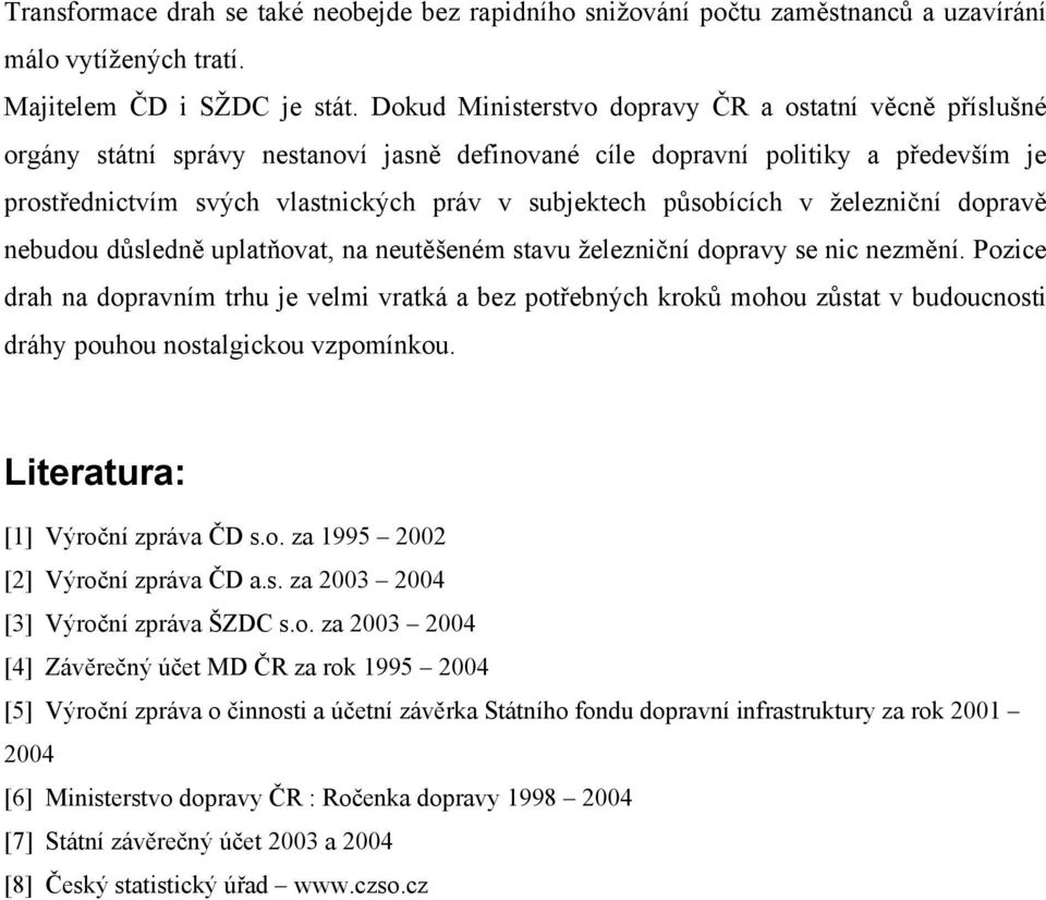 působících v železniční dopravě nebudou důsledně uplatňovat, na neutěšeném stavu železniční dopravy se nic nezmění.